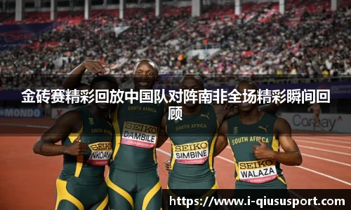 金砖赛精彩回放中国队对阵南非全场精彩瞬间回顾